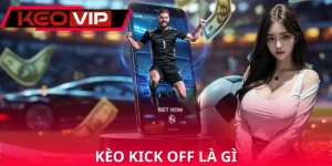 Kèo Kick Off Là Gì
