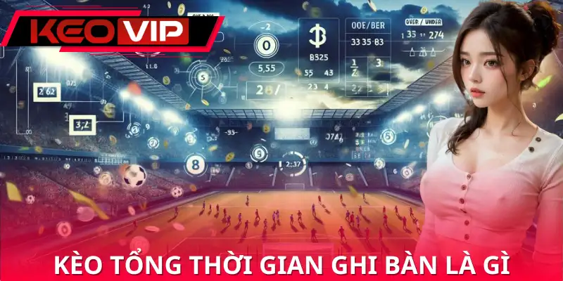 Kèo Tổng Thời Gian Ghi Bàn Là G